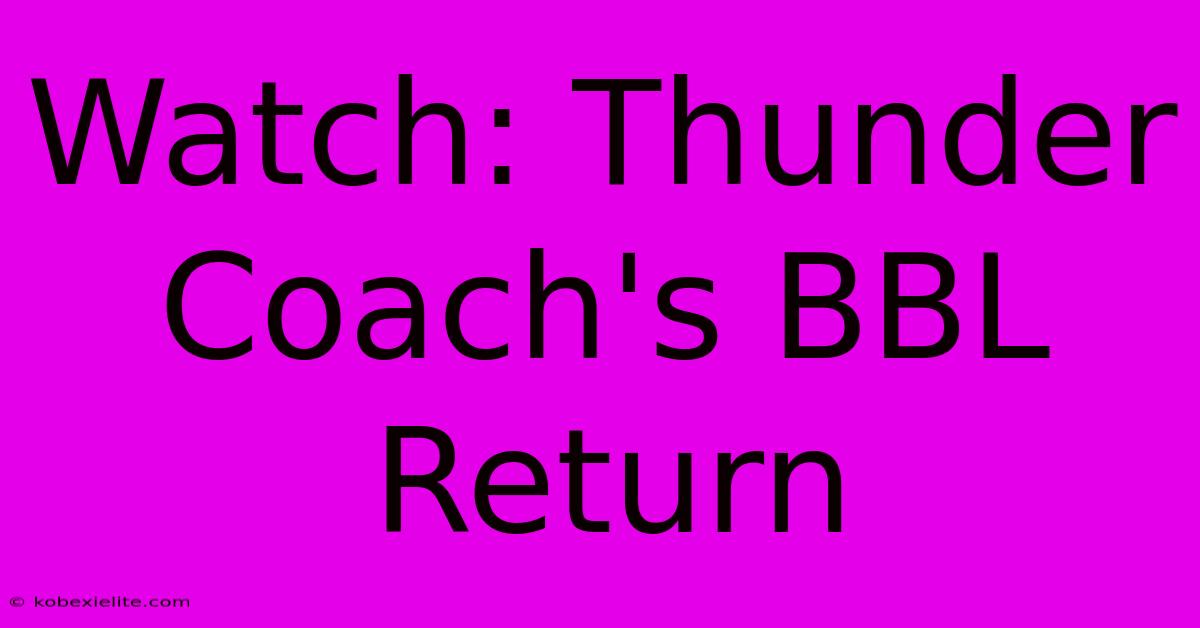 Watch: Thunder Coach's BBL Return