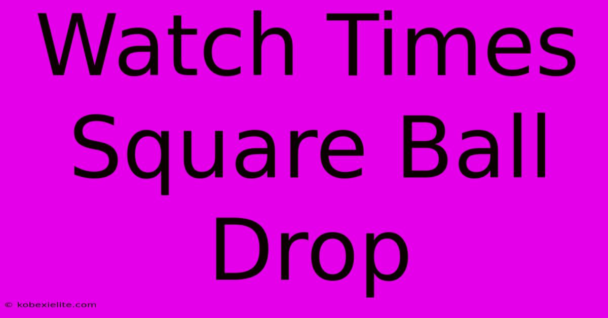 Watch Times Square Ball Drop