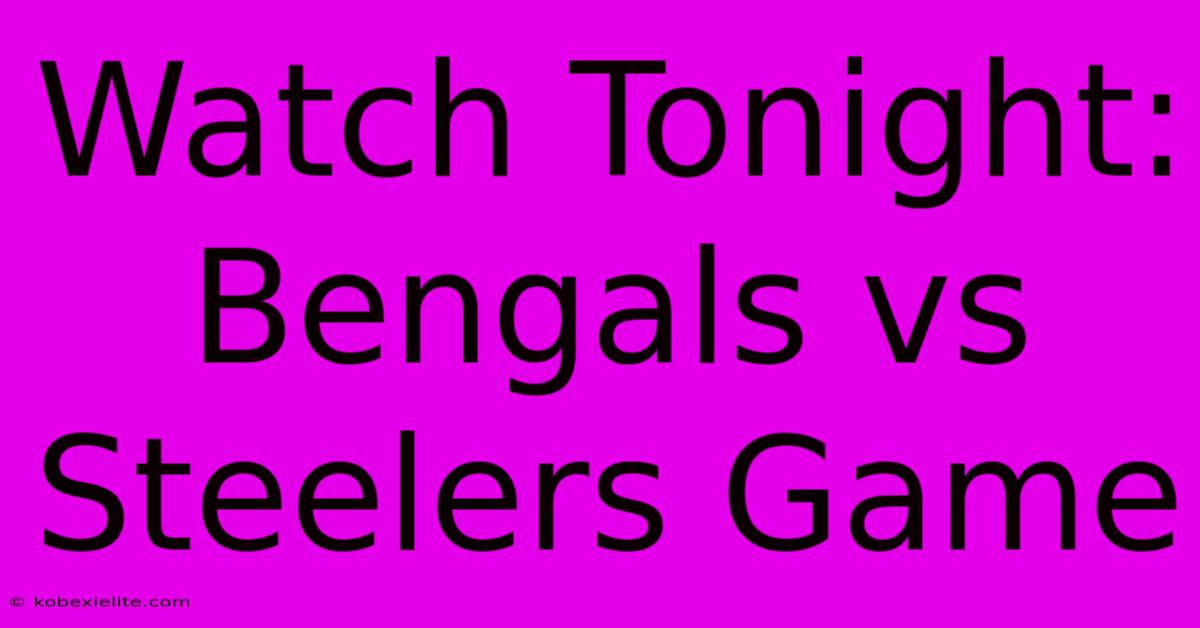 Watch Tonight: Bengals Vs Steelers Game