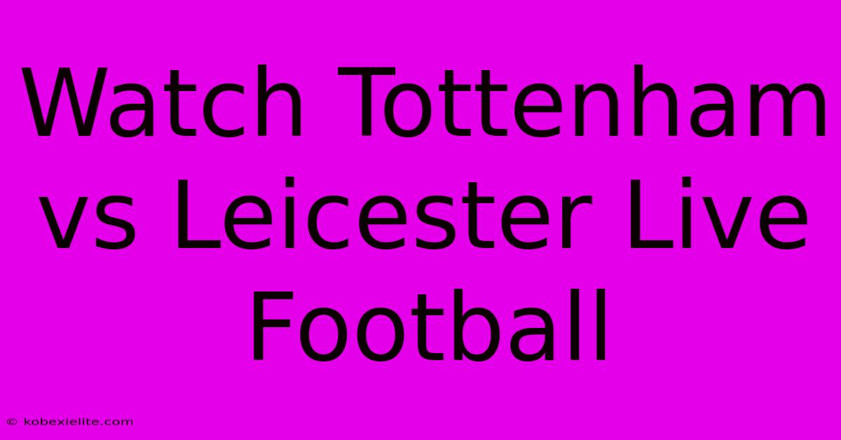 Watch Tottenham Vs Leicester Live Football