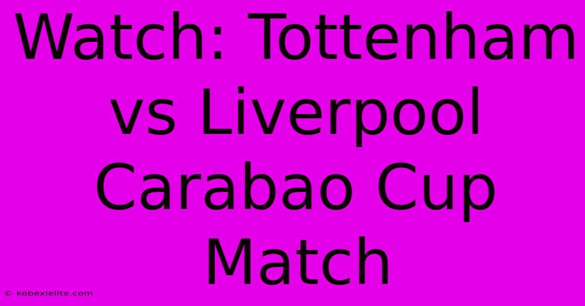 Watch: Tottenham Vs Liverpool Carabao Cup Match