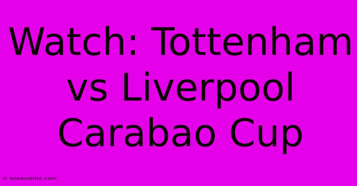 Watch: Tottenham Vs Liverpool Carabao Cup