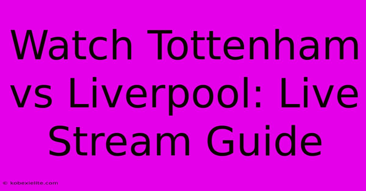 Watch Tottenham Vs Liverpool: Live Stream Guide