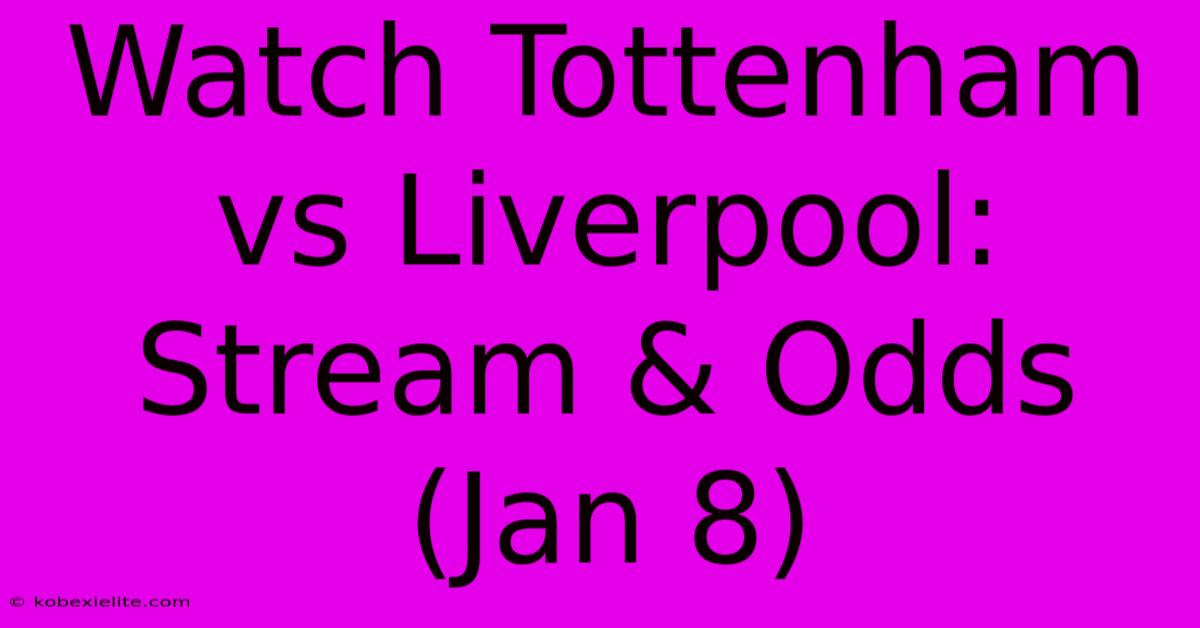 Watch Tottenham Vs Liverpool: Stream & Odds (Jan 8)