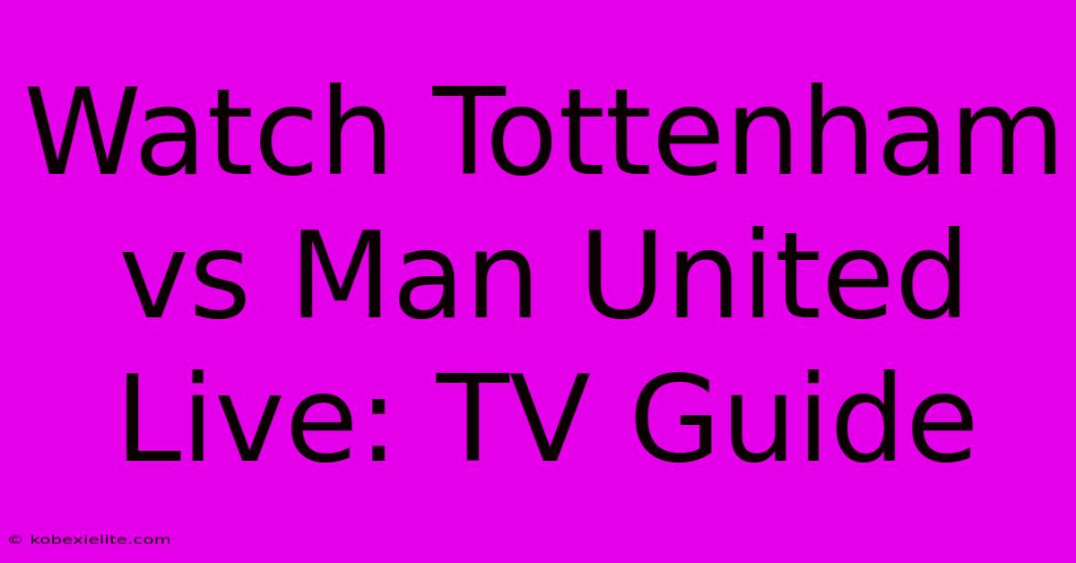 Watch Tottenham Vs Man United Live: TV Guide