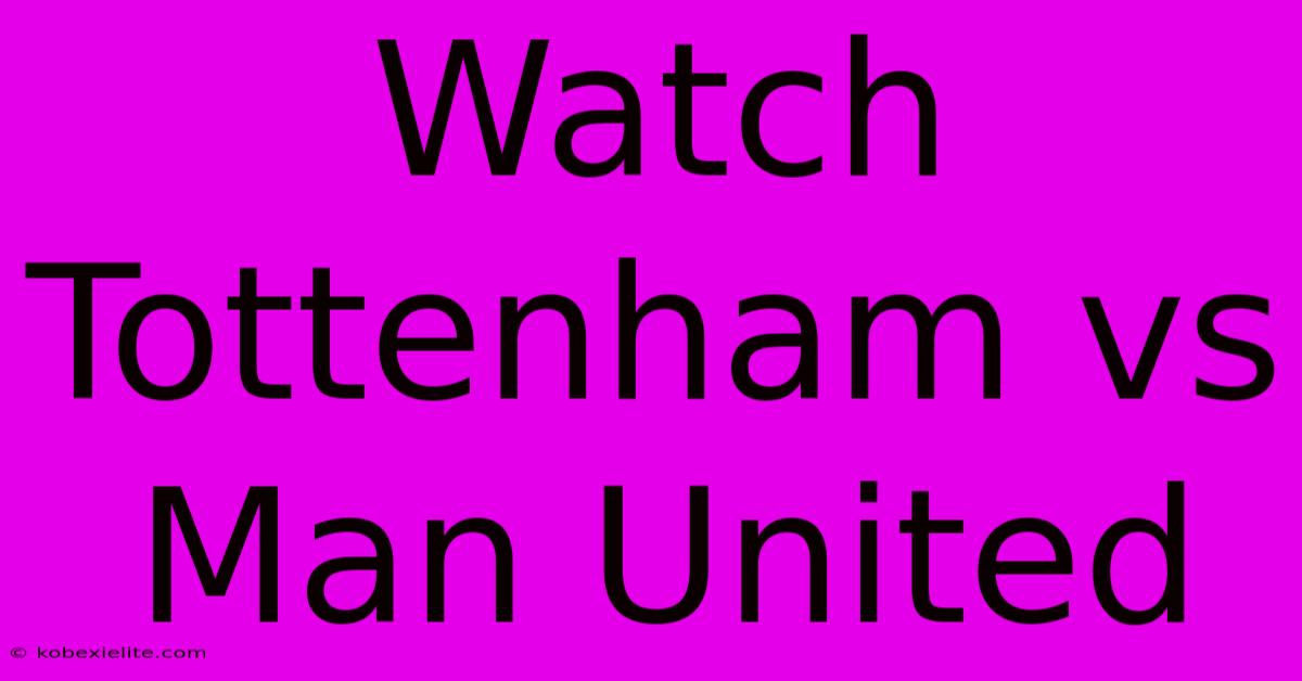 Watch Tottenham Vs Man United