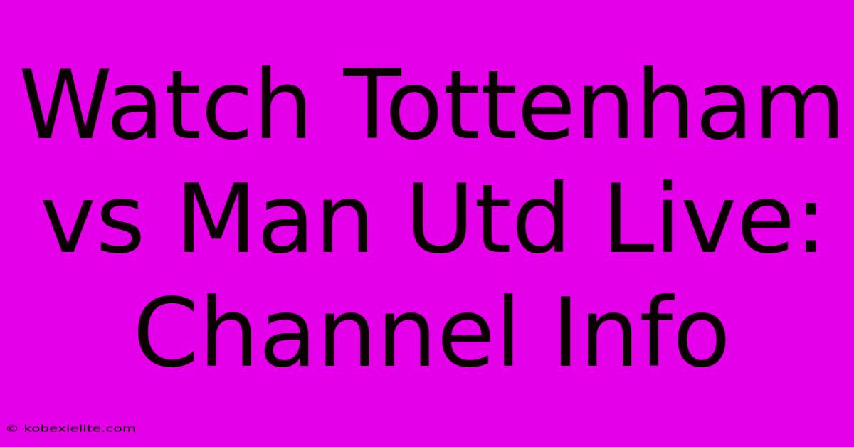 Watch Tottenham Vs Man Utd Live: Channel Info