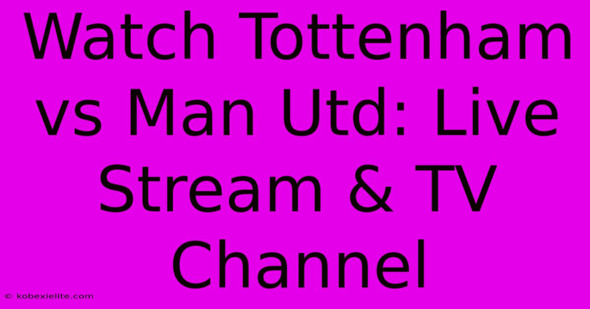 Watch Tottenham Vs Man Utd: Live Stream & TV Channel