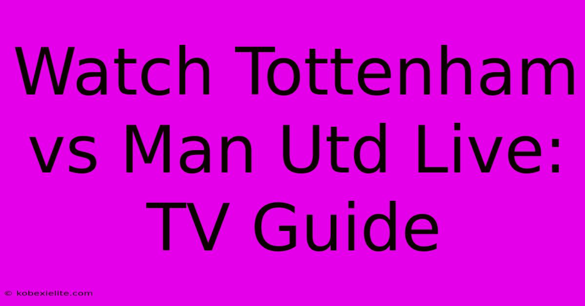 Watch Tottenham Vs Man Utd Live: TV Guide