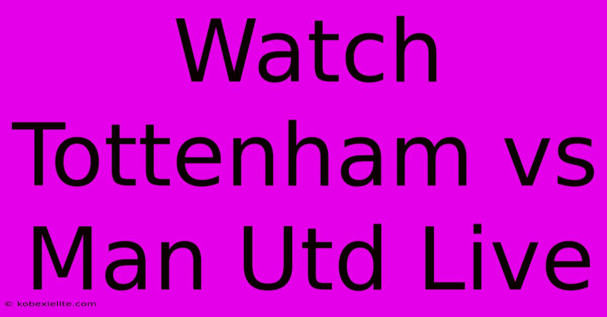 Watch Tottenham Vs Man Utd Live