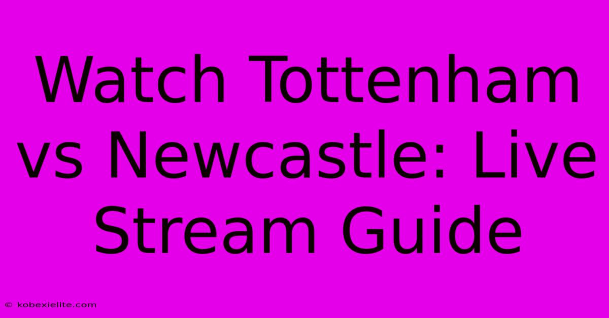 Watch Tottenham Vs Newcastle: Live Stream Guide