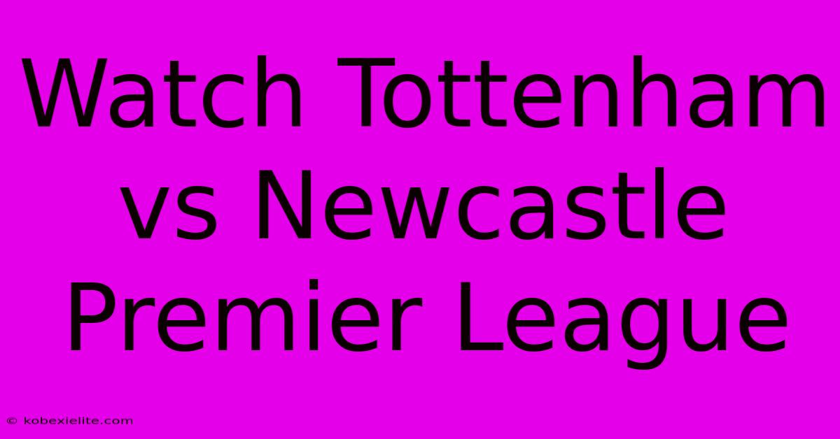 Watch Tottenham Vs Newcastle Premier League