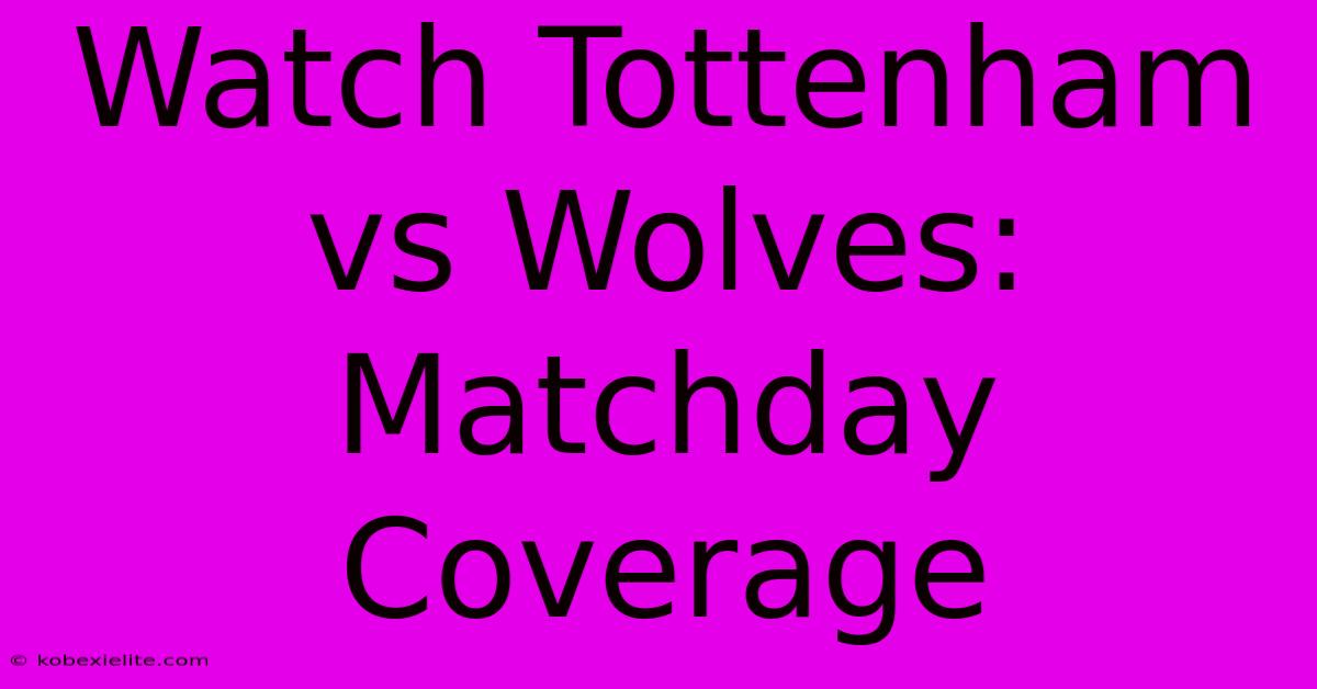 Watch Tottenham Vs Wolves: Matchday Coverage