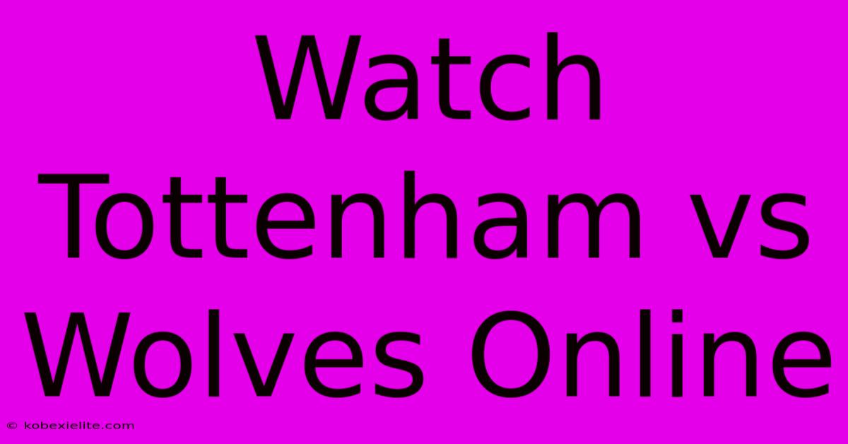 Watch Tottenham Vs Wolves Online