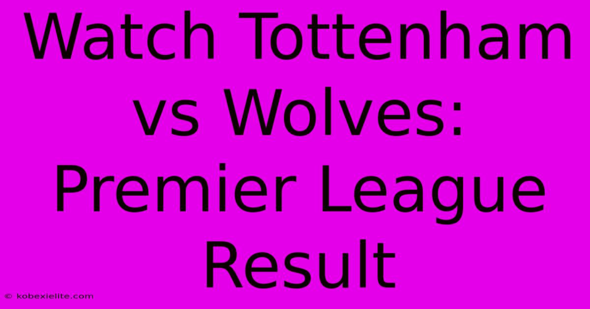 Watch Tottenham Vs Wolves: Premier League Result