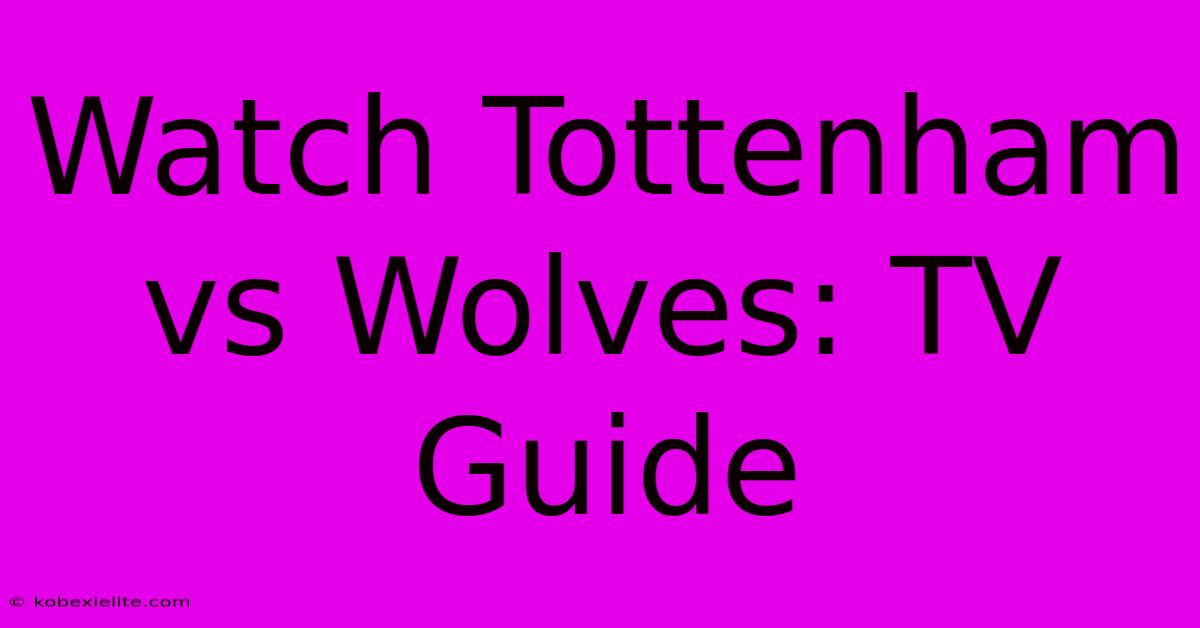 Watch Tottenham Vs Wolves: TV Guide