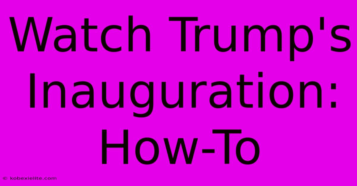 Watch Trump's Inauguration: How-To