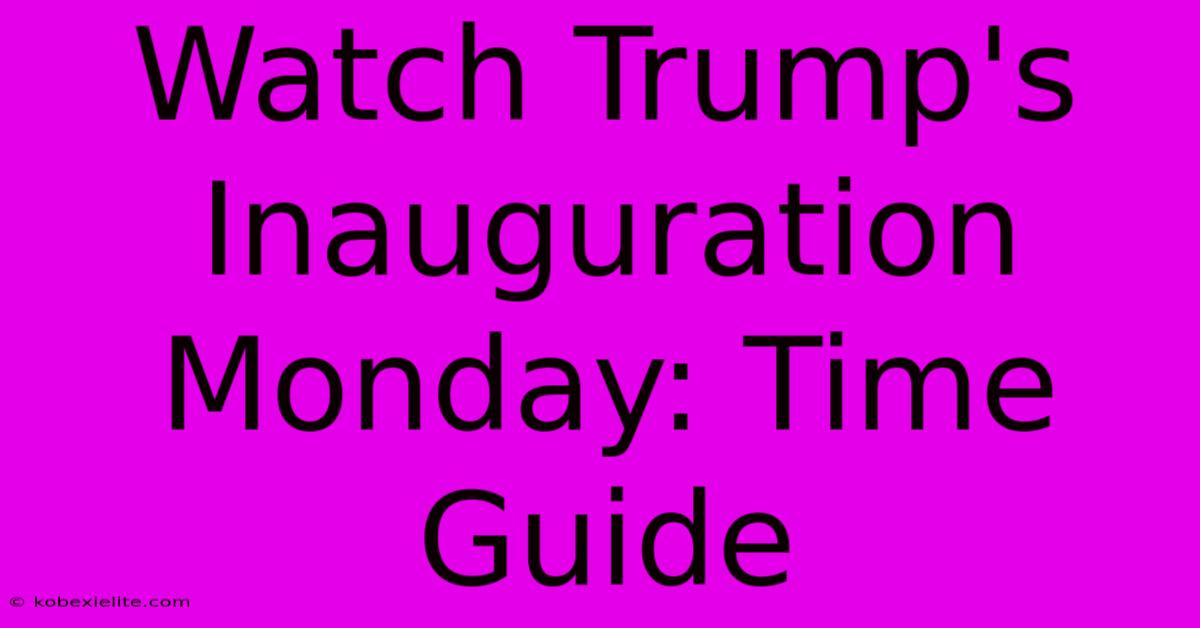 Watch Trump's Inauguration Monday: Time Guide