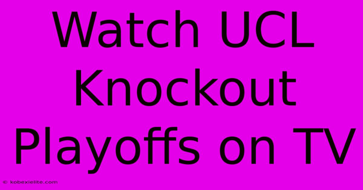 Watch UCL Knockout Playoffs On TV