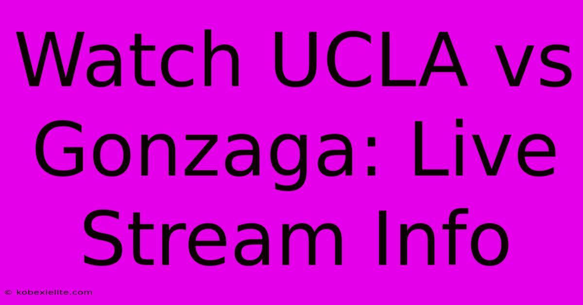 Watch UCLA Vs Gonzaga: Live Stream Info