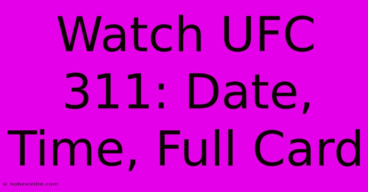 Watch UFC 311: Date, Time, Full Card