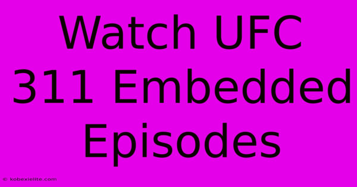 Watch UFC 311 Embedded Episodes