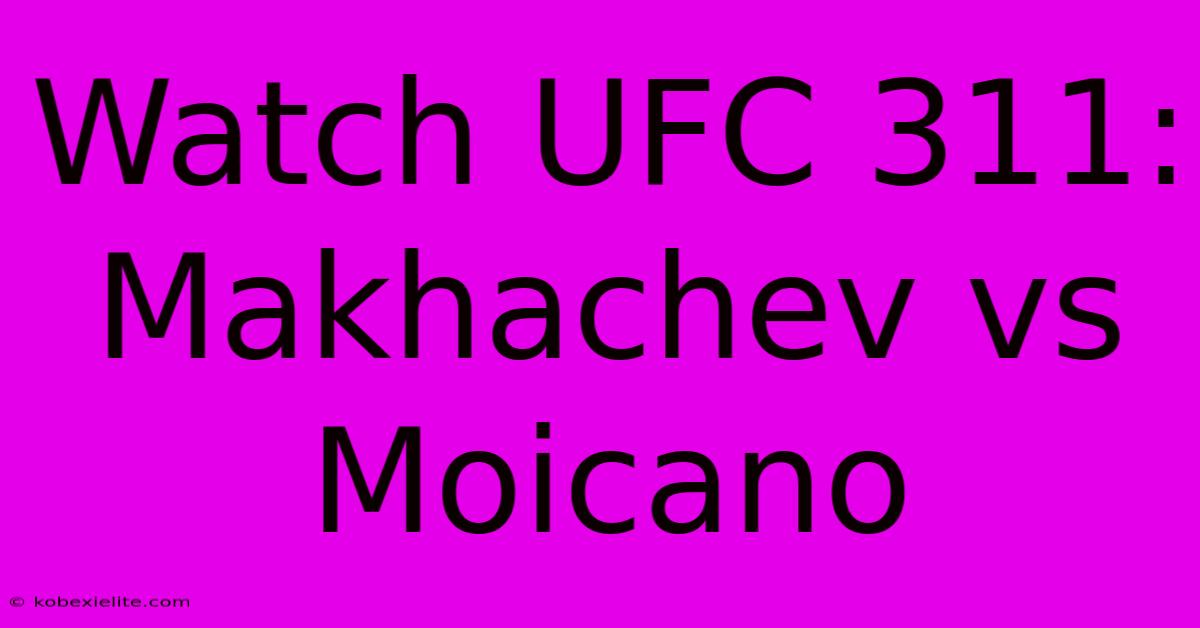 Watch UFC 311: Makhachev Vs Moicano