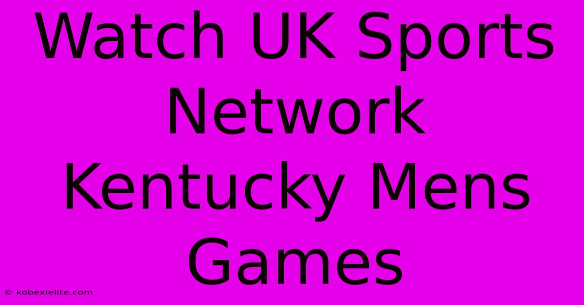 Watch UK Sports Network Kentucky Mens Games