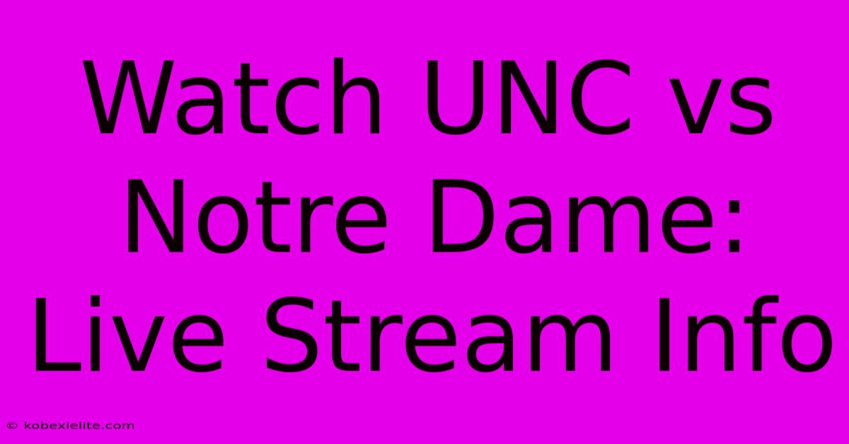 Watch UNC Vs Notre Dame: Live Stream Info