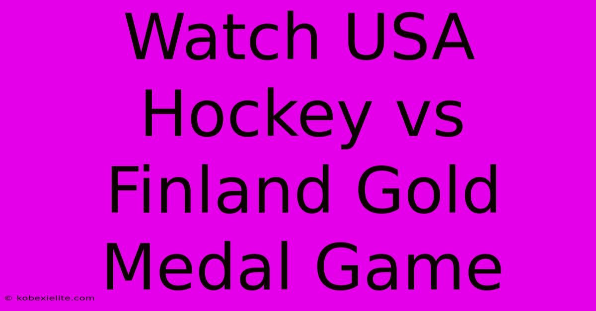 Watch USA Hockey Vs Finland Gold Medal Game