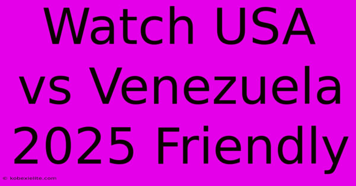 Watch USA Vs Venezuela 2025 Friendly