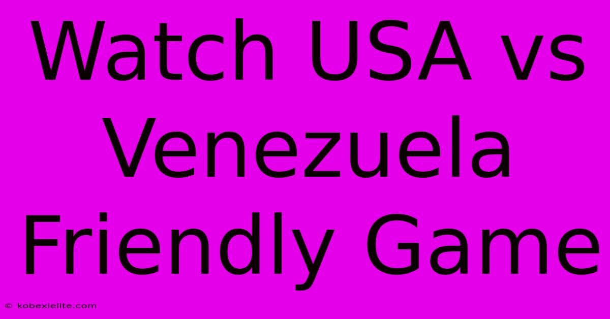 Watch USA Vs Venezuela Friendly Game