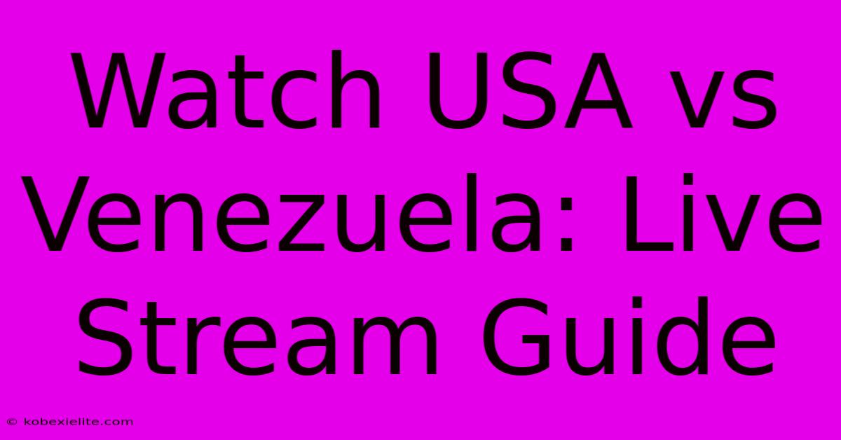 Watch USA Vs Venezuela: Live Stream Guide