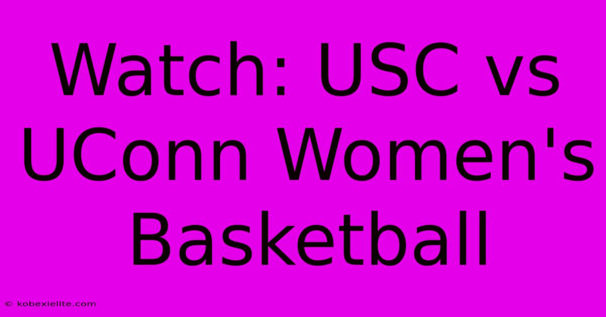 Watch: USC Vs UConn Women's Basketball