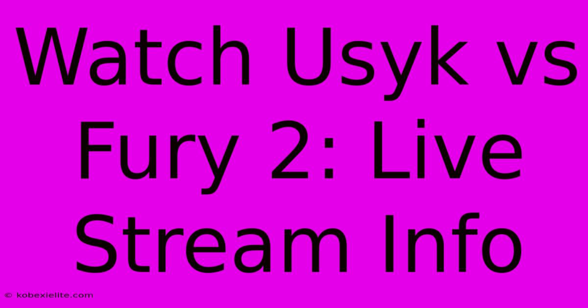 Watch Usyk Vs Fury 2: Live Stream Info