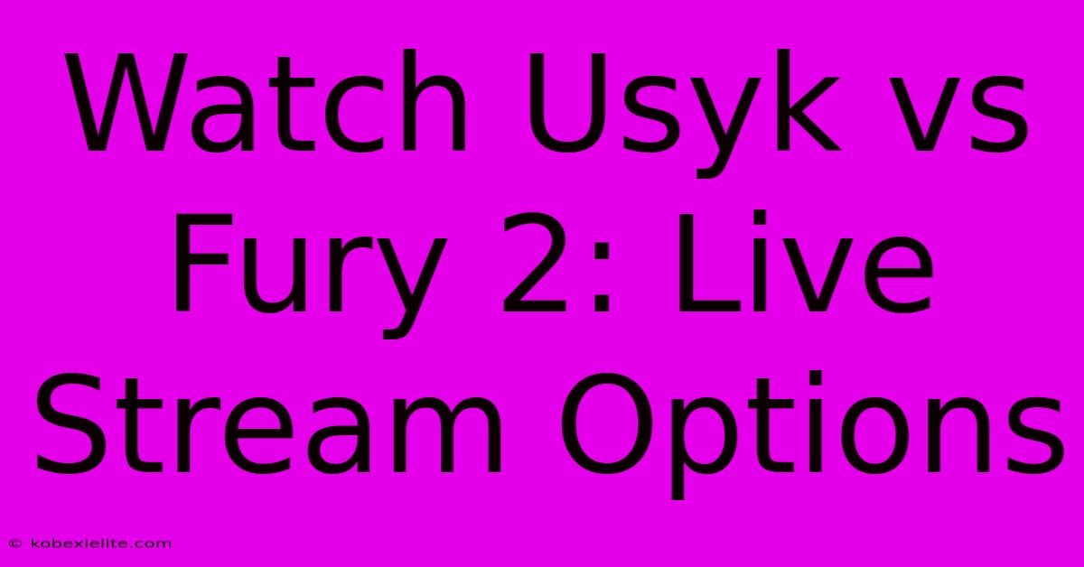 Watch Usyk Vs Fury 2: Live Stream Options