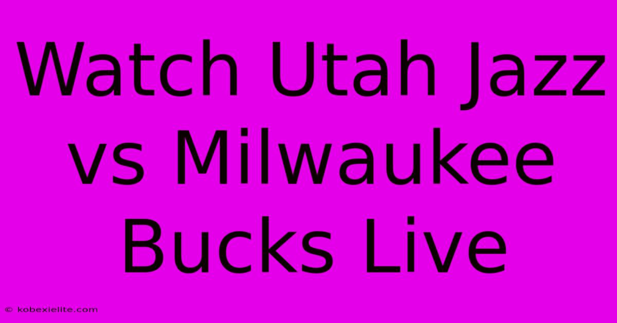 Watch Utah Jazz Vs Milwaukee Bucks Live