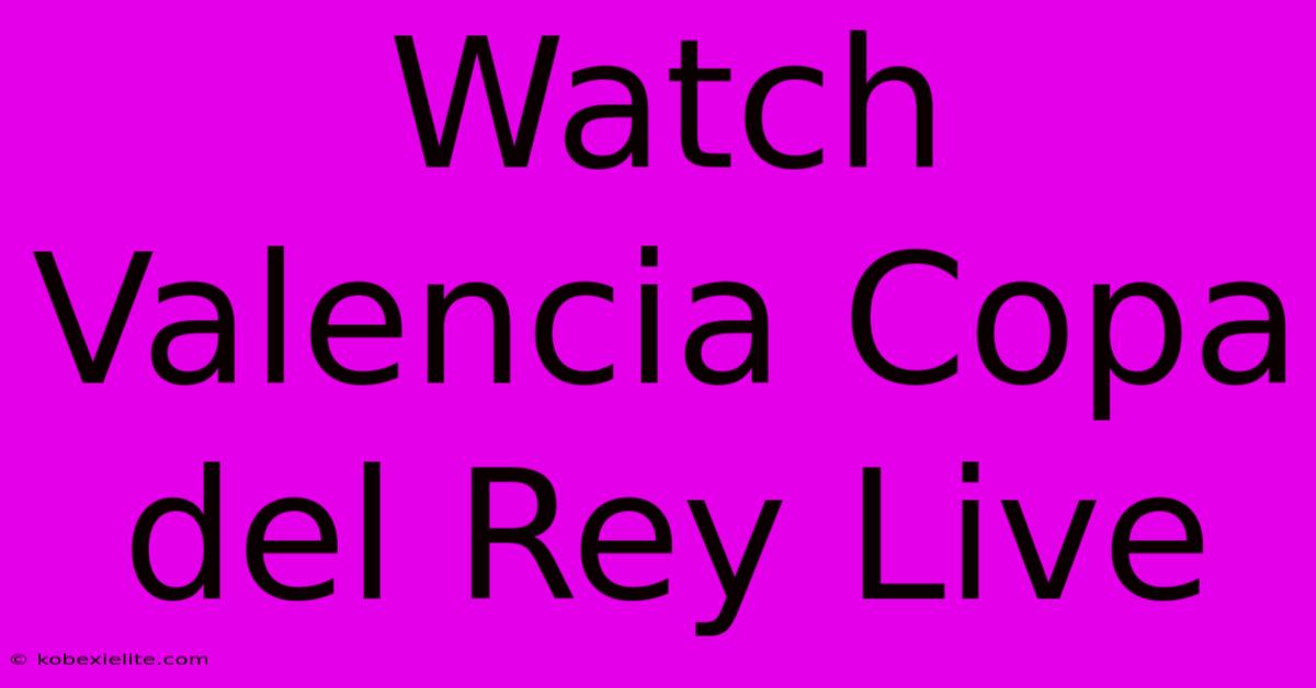 Watch Valencia Copa Del Rey Live