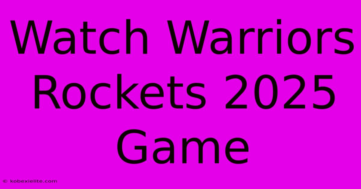 Watch Warriors Rockets 2025 Game