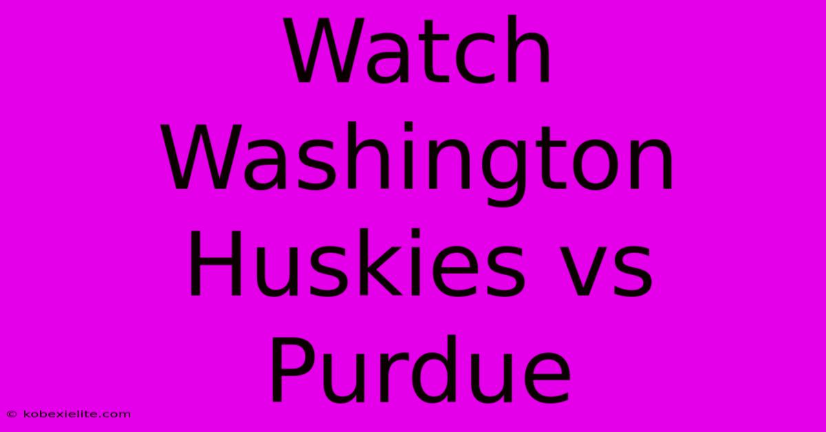 Watch Washington Huskies Vs Purdue