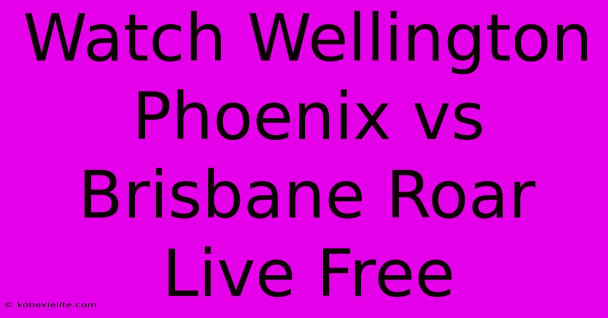 Watch Wellington Phoenix Vs Brisbane Roar Live Free