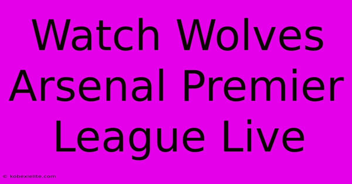 Watch Wolves Arsenal Premier League Live