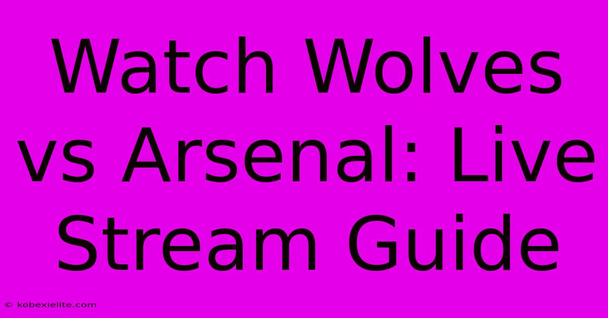 Watch Wolves Vs Arsenal: Live Stream Guide