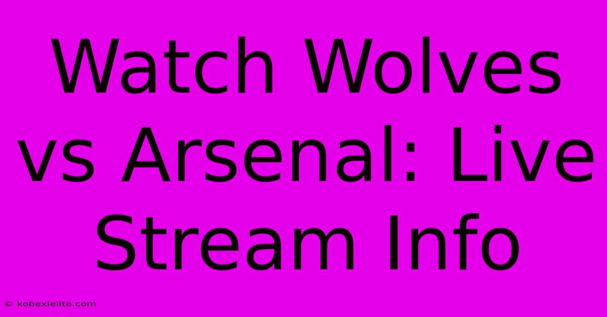 Watch Wolves Vs Arsenal: Live Stream Info