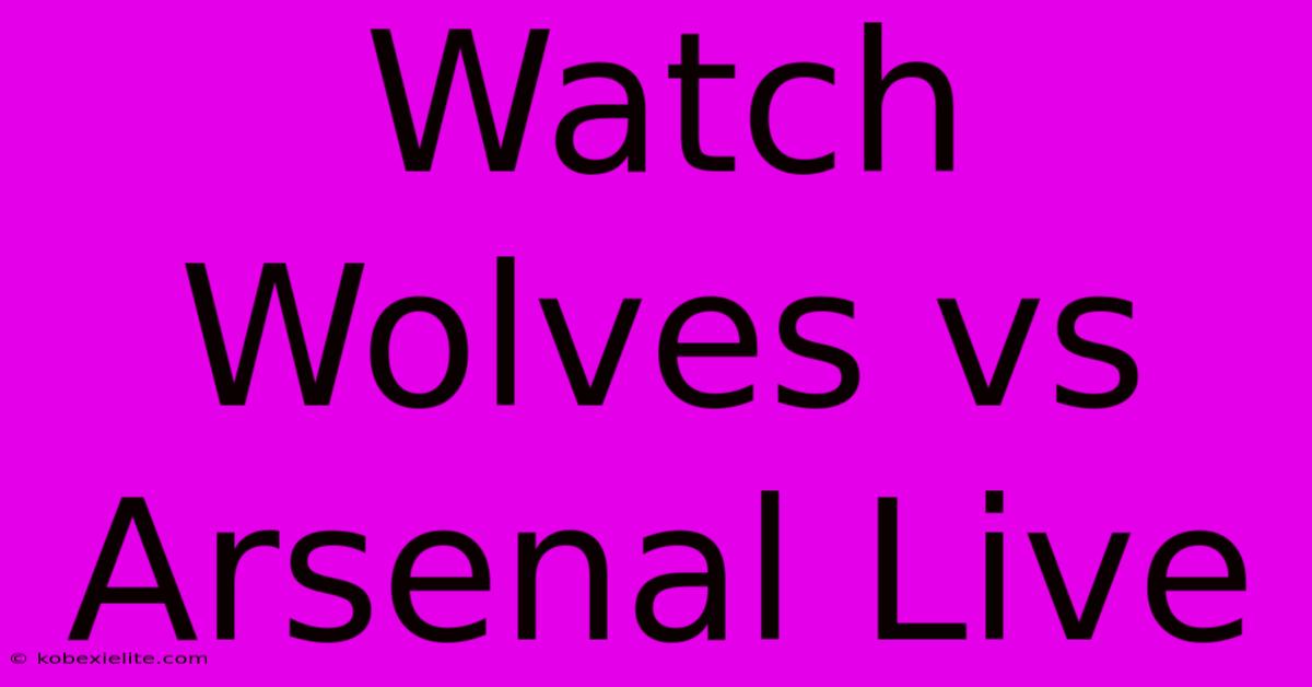 Watch Wolves Vs Arsenal Live