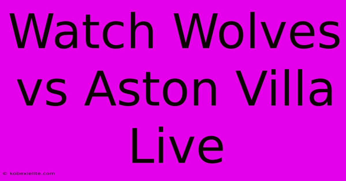 Watch Wolves Vs Aston Villa Live