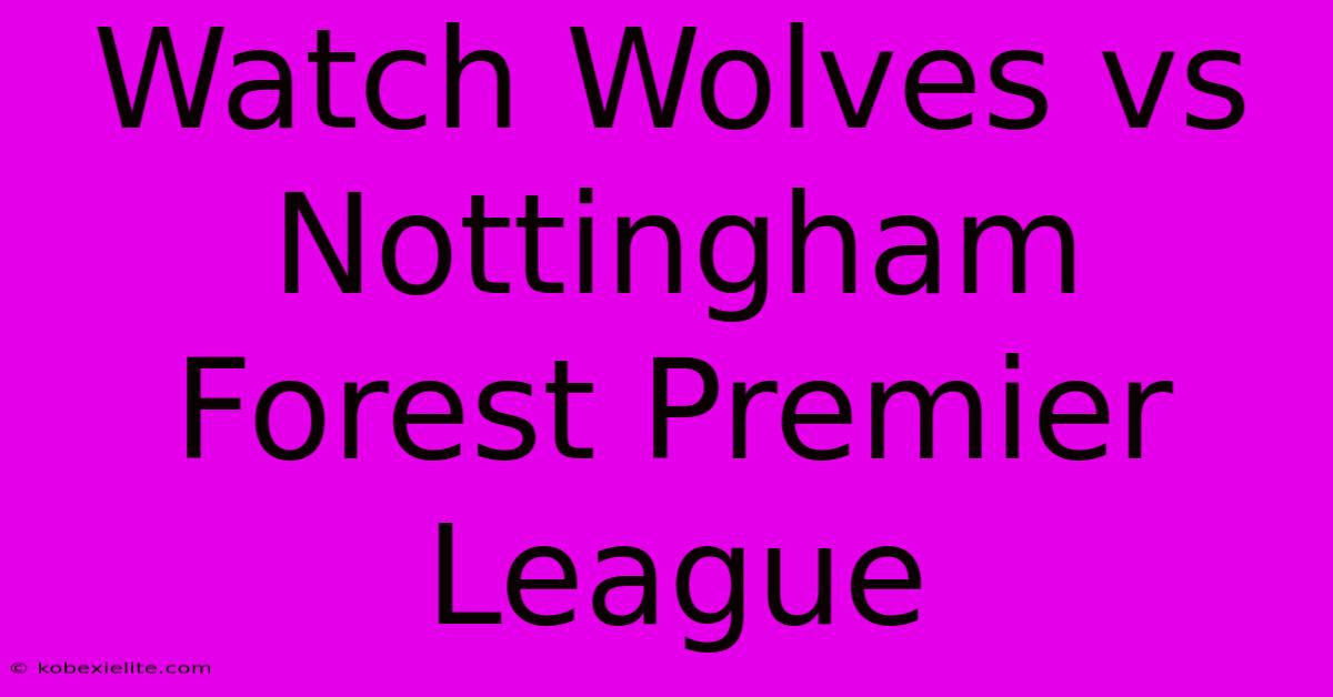 Watch Wolves Vs Nottingham Forest Premier League