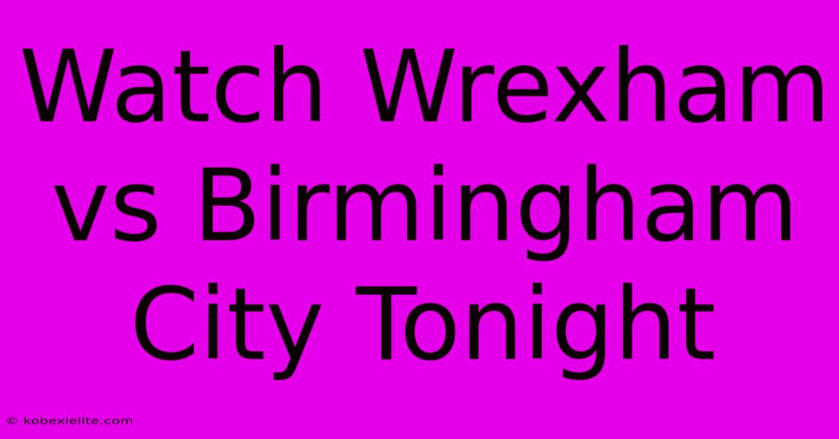 Watch Wrexham Vs Birmingham City Tonight