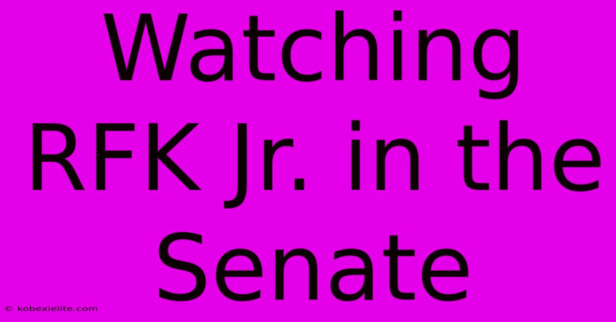 Watching RFK Jr. In The Senate