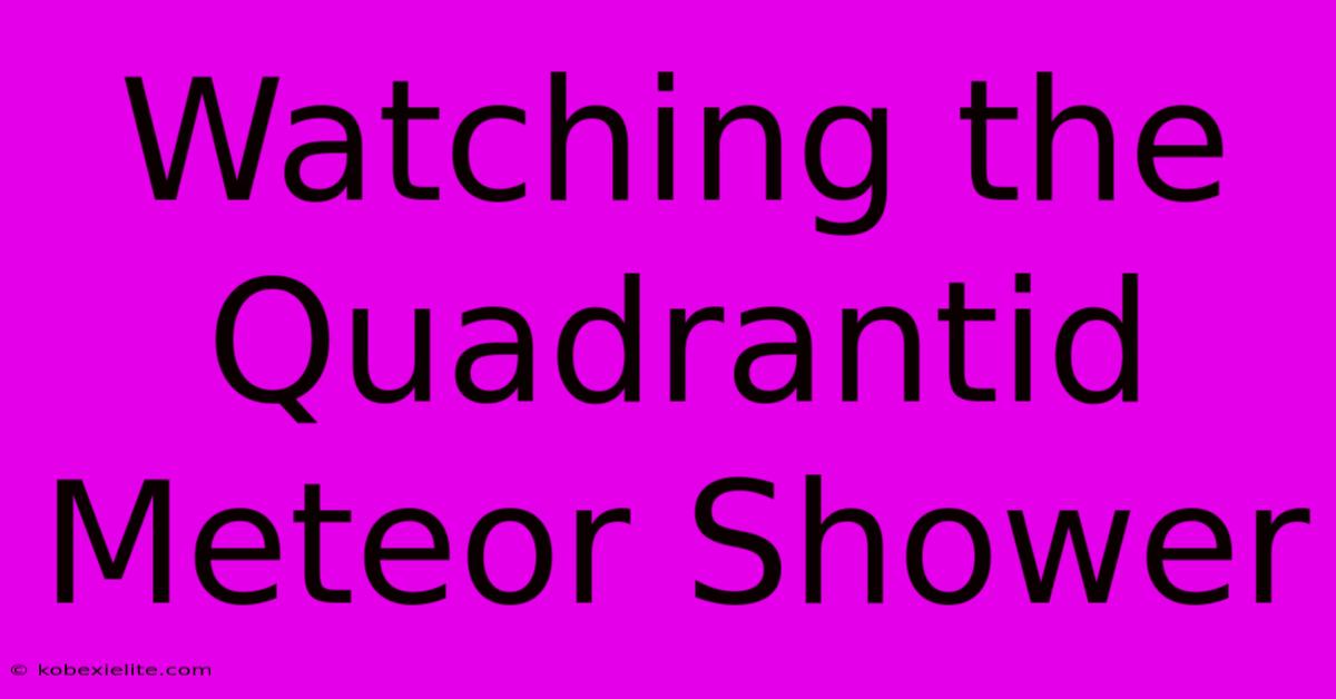 Watching The Quadrantid Meteor Shower